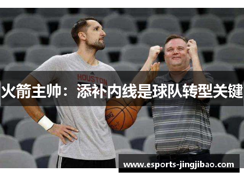 火箭主帅：添补内线是球队转型关键